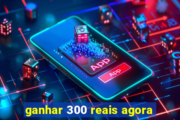 ganhar 300 reais agora